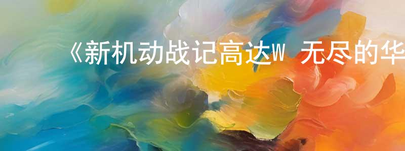 陈安保的动漫综艺大全,《新机动战记高达W 无尽的华尔兹》详情介绍_新机动战记高达W 无尽的华尔兹已完结在线观看_新机动战记高达W 无尽的华尔兹迅雷下载_日漫